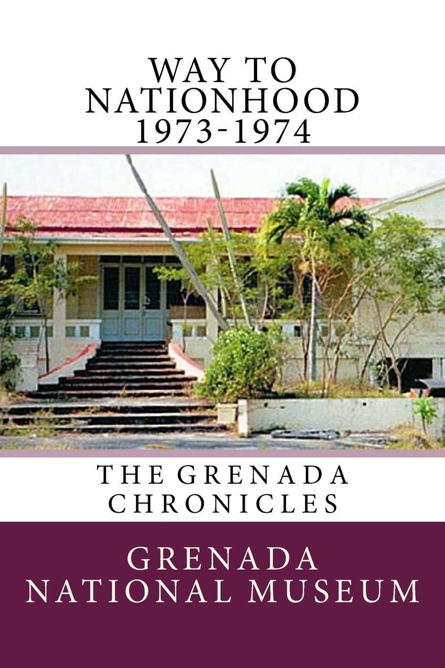 Way to Nationhood 1973-1974: The Grenada Chronicles Politics & History