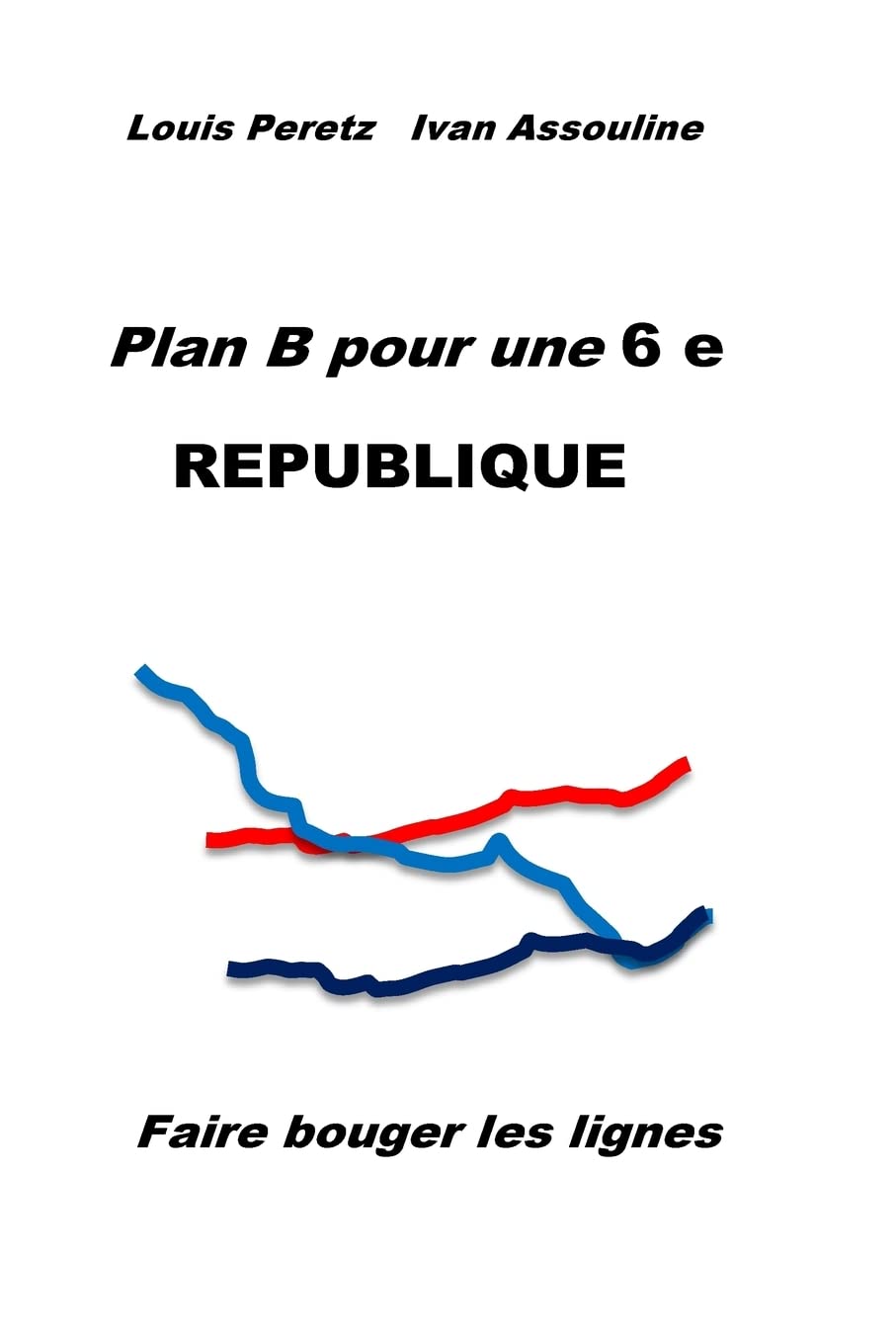 Plan B pour une 6 e REPUBLIQUE: Faire bouger les lignes Politics & History