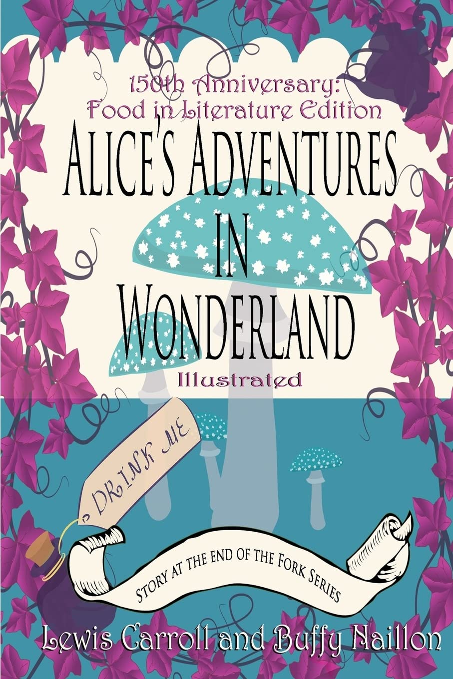 Alice's Adventures in Wonderland : 150th Anniversary Food in Literature & Culture Edition (The Story at the End of the Fork Series, Band 1) Classics
