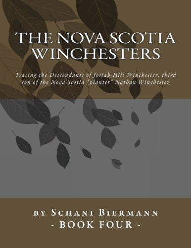 The Nova Scotia Winchesters: Tracing the Descendants of Josiah Hill Winchester, third son of the Nova Scotia "planter" Nathan Winchester (The Winchester Genealogy) (Volume 4) Politics & History