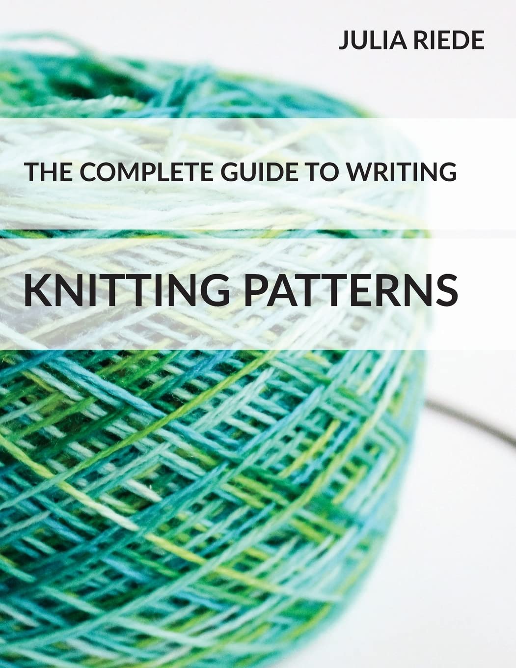 The Complete Guide to Writing Knitting Patterns: The complete guide on creating, publishing and selling your own knitting patterns (Knitting in Plain English, Band 3) Hobbies & Crafts