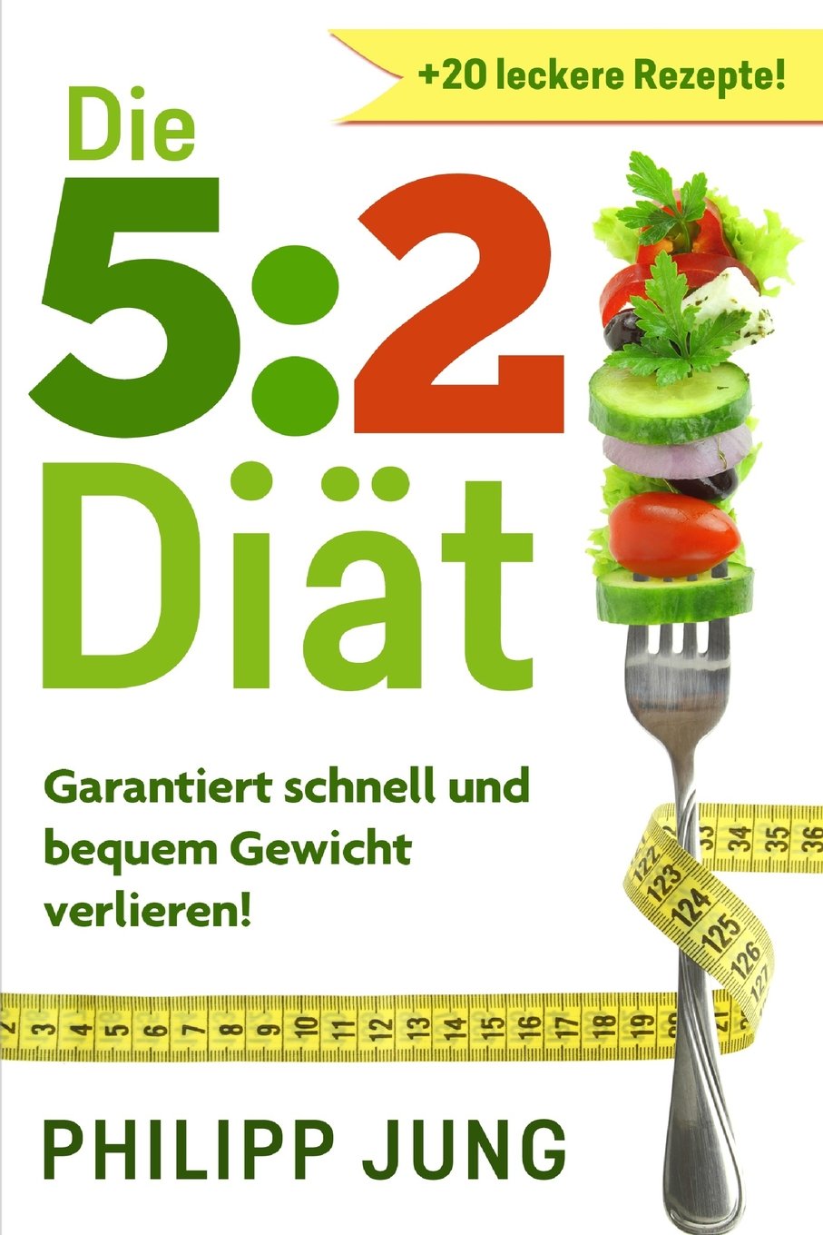 Die 5:2 Diät: Garantiert schnell und bequem Gewicht abnehmen mit der 5:2-Diät - 5 Tage normal essen, 2 Tage reduzieren (inkl. 20 leckere 5:2-Diät Rezepte für die Fastentage, Band 1) Health, Nutrition & Fitness