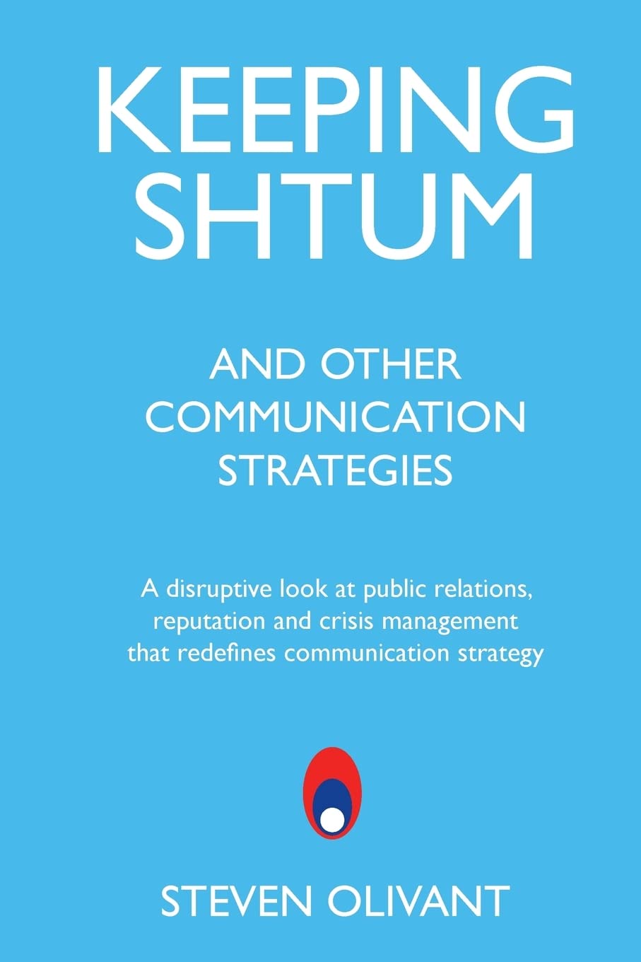 Keeping Shtum and Other Communication Strategies: A disruptive look at public relations, reputation and crisis management that redefines communication strategy book