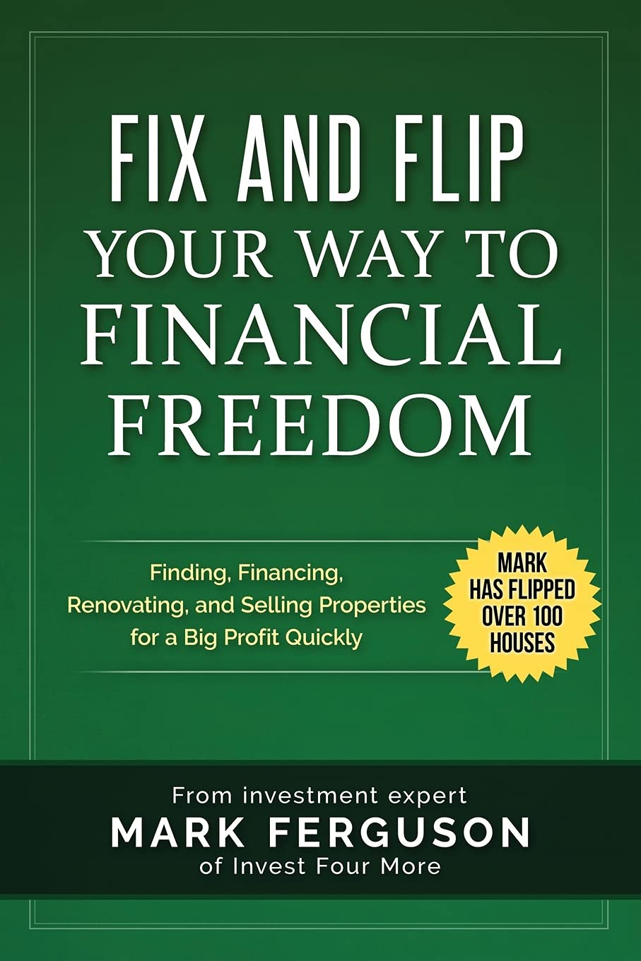 Fix and Flip Your Way to Financial Freedom: Finding, Financing, Repairing and Selling Investment Properties. book