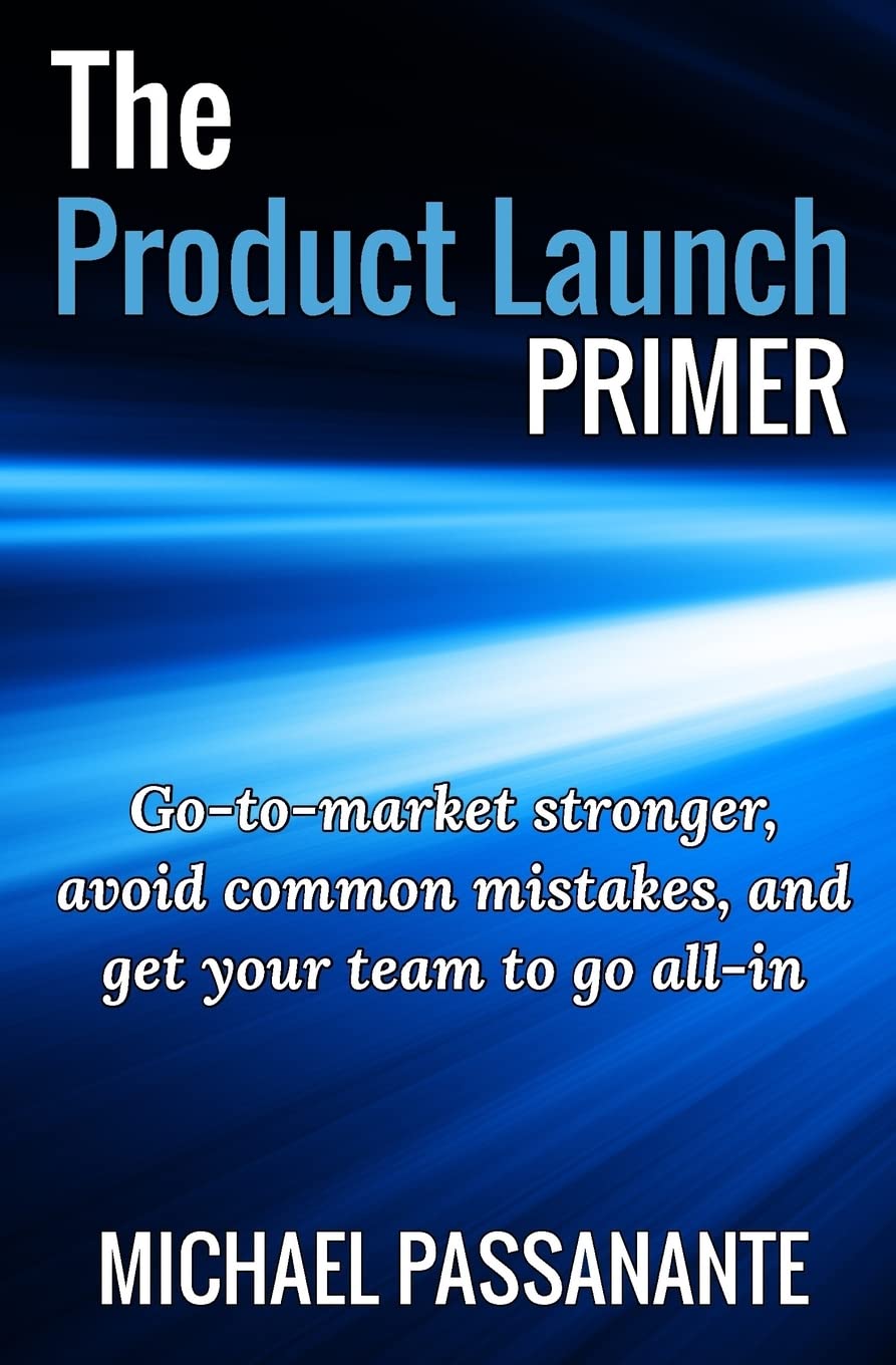 The Product Launch Primer: Go-to-market stronger, avoid common mistakes, and get your team to go all-in Business, Finance & Career