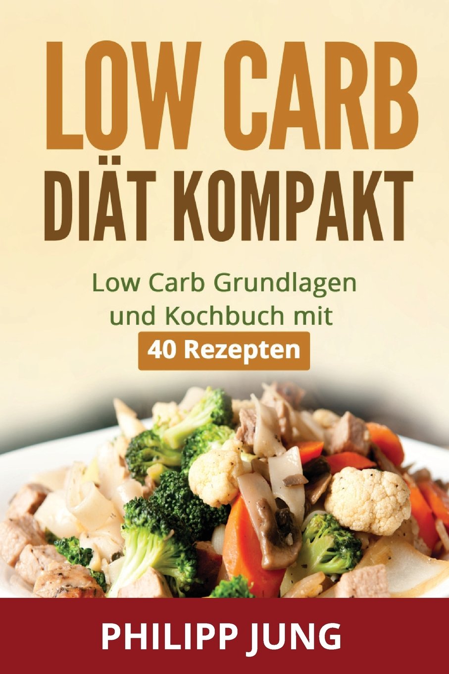 Low Carb Diät kompakt: Low Carb Grundlagen und Kochbuch mit 40 schnellen Rezepten zum gesund Gewicht abnehmen, gesünder Leben und mehr Energie im ... Carb Rezepte, Kochbuch, Low Carb Anfänger) Health, Nutrition & Fitness