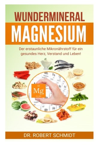 Wundermineral Magnesium: Der erstaunliche Mikronährstoff für ein gesundes Herz, Verstand und Leben! Health, Nutrition & Fitness