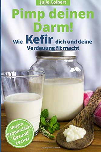 Pimp deinen Darm - Wie Kefir dich und deine Verdauung fit macht Health, Nutrition & Fitness
