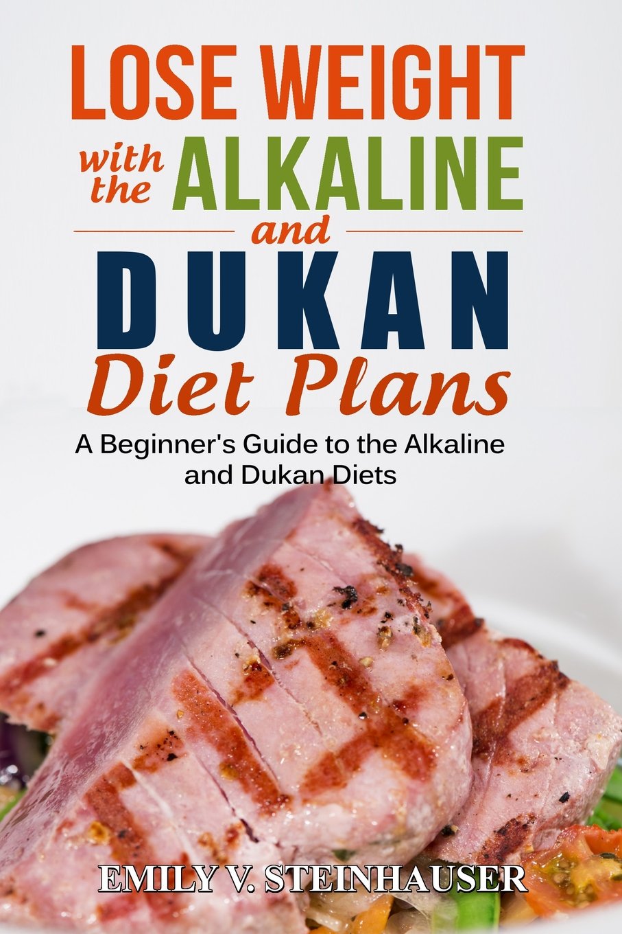 Lose Weight with the Alkaline and Dukan Diet Plans: A Beginner's Guide to the Alkaline and Dukan Diets Health, Nutrition & Fitness