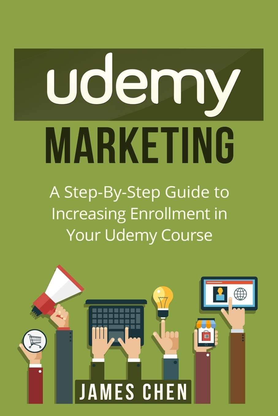 Udemy Marketing: A Step-By-Step Guide to Increasing Enrollment in Your Udemy Course Business, Finance & Career