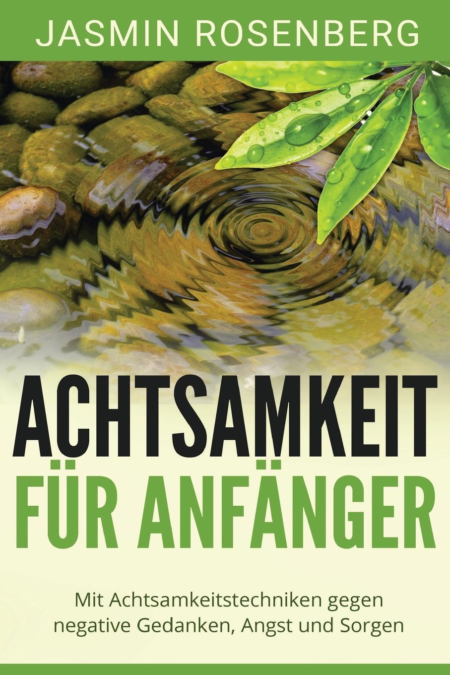 Achtsamkeit für Anfänger: Mit Achtsamkeitstechniken gegen negative Gedanken, Angst und Sorgen für mehr Erfüllung, Balance und Tiefe in Deinem Leben Lifestyle