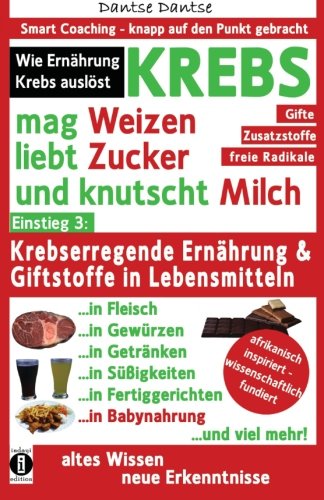 KREBS mag Weizen, liebt Zucker und knutscht Milch: Wie Ernährung Krebs auslöst: Krebserregende Ernährung und Giftstoffe in Lebensmitteln - Der ... Coaching - knapp auf den Punkt gebracht) Health, Nutrition & Fitness