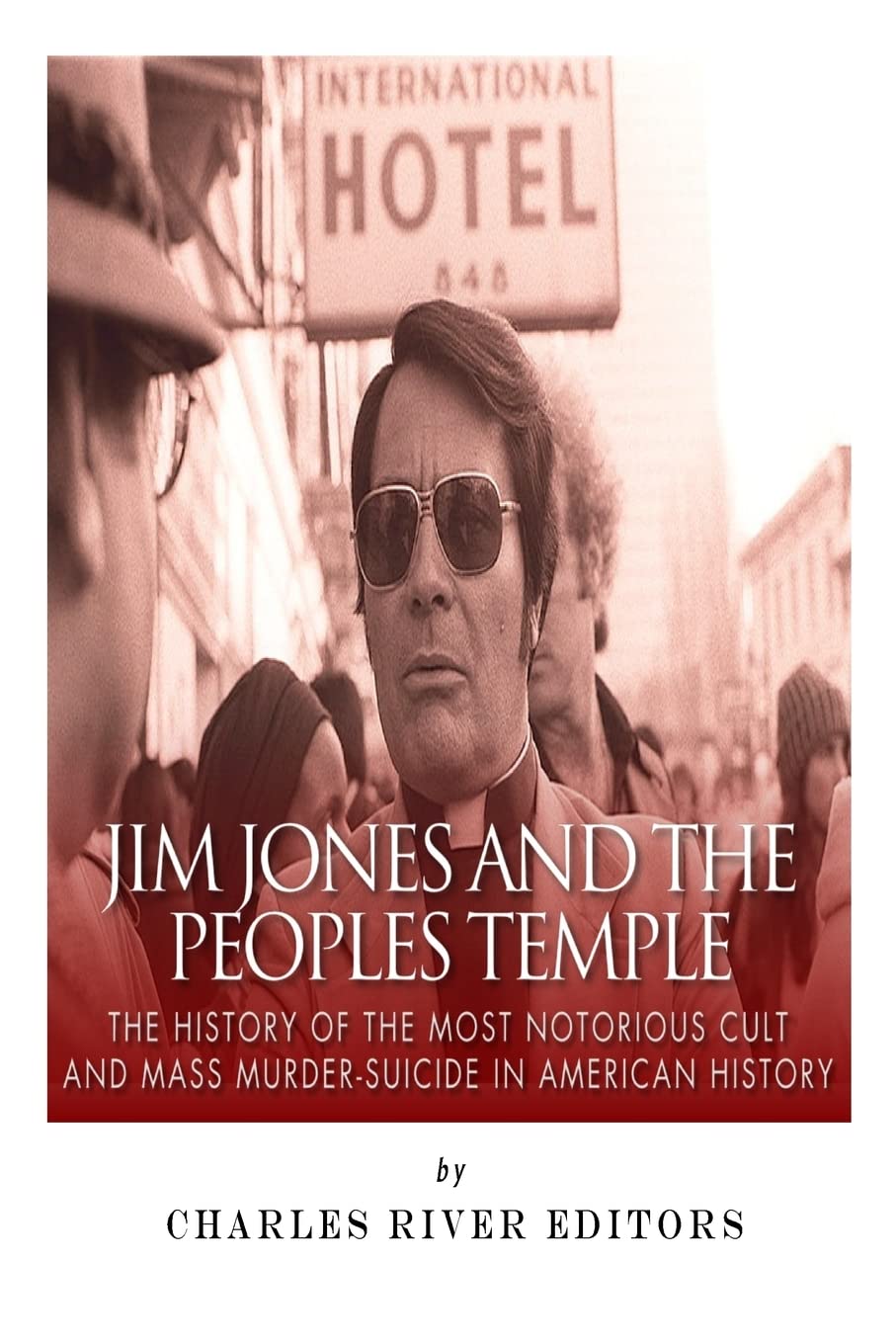 Jim Jones and the Peoples Temple: The History of the Most Notorious Cult and Mass Murder-Suicide in American History book