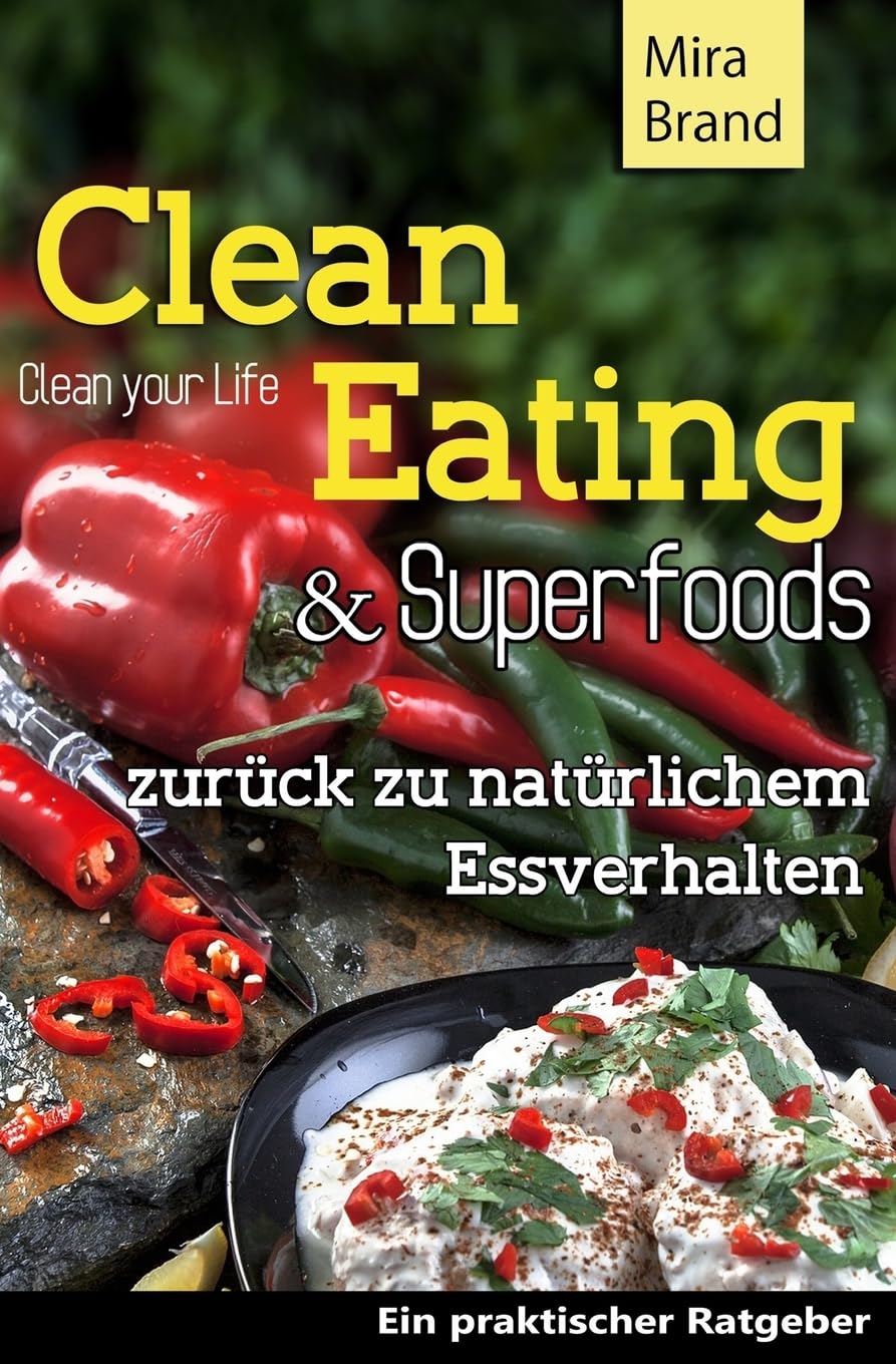 Clean Eating & Superfoods: zurueck zu natuerlichem Essverhalten / Clean Your Life Health, Nutrition & Fitness