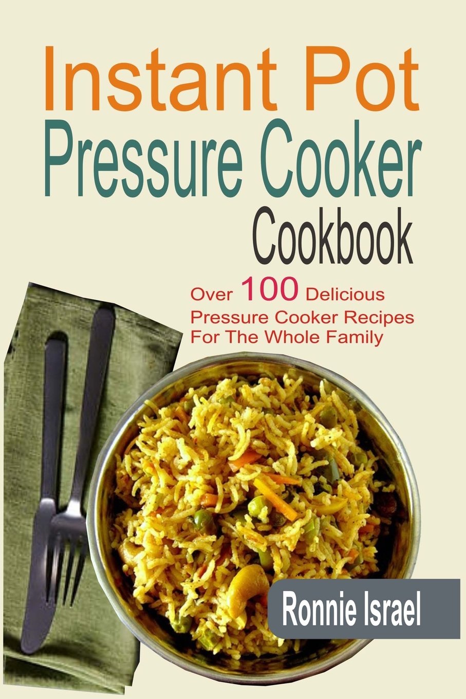 Instant Pot Pressure Cooker Cookbook: Over 100 Delicious Pressure Cooker Recipes For The Whole Family Cooking & Enjoying