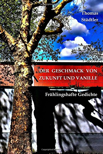 Der Geschmack von Zukunft und Vanille: Frühlingshafte Gedichte/Mit einem Vorwort von Sahra Wagenknecht (Frühling, Sommer, Herbst und Winter - Jahreszeitliche Gedichte, Band 1) Poetry