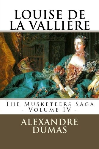 LOUISE DE LA VALLIÈRE by ALEXANDRE DUMAS: The Musketeers Saga - Volume 4 Classics