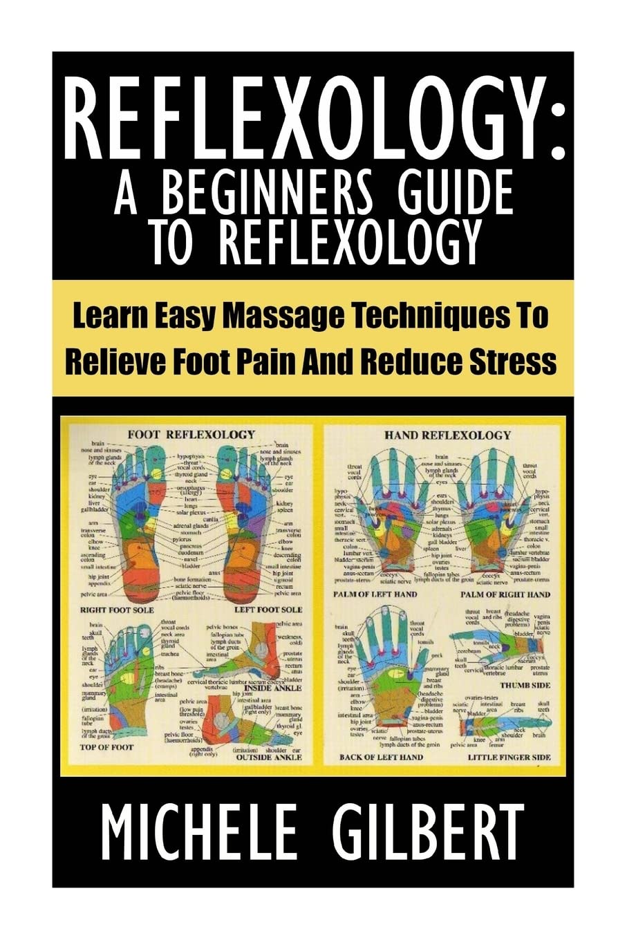 Reflexology: A Beginners Guide To Reflexology: Learn Easy Massage Techniques To Relieve Foot Pain And Reduce Stress (Massage, Reiki,Chakra's,Foot Pain,Treat Illness) Health, Nutrition & Fitness