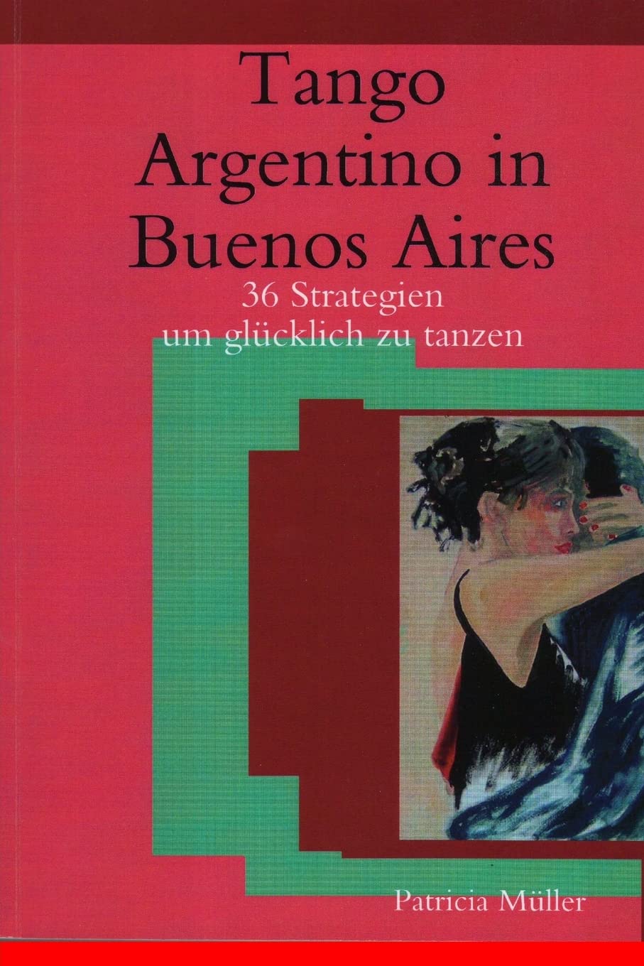Tango Argentino in Buenos Aires: 36 Strategien um glücklich zu tanzen Film, Art & Culture