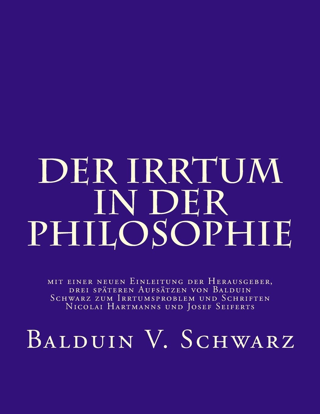 Der Irrtum in der Philosophie: mit einer neuen Einleitung der Herausgeber, drei späteren Aufsätzen von Balduin Schwarz zum Irrtumsproblem und ... Realista Fenomenológica, Band 3) Philosophy