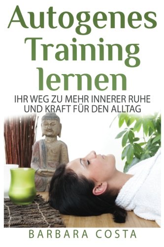 Autogenes Training lernen: Ihr Weg zu mehr innerer Ruhe und Kraft für den Alltag Health, Nutrition & Fitness