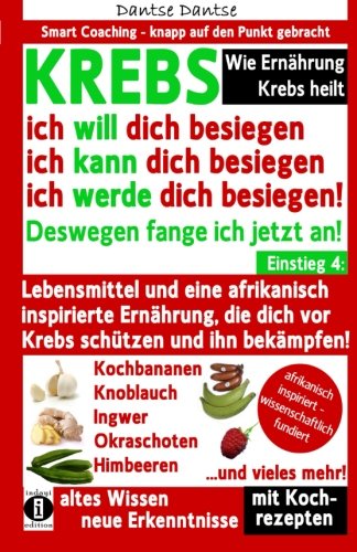 Wie Ernährung Krebs heilt: KREBS - ich will dich besiegen, ich kann dich besiegen, ich werde dich besiegen!: Lebensmittel und eine afrikanisch ... dich vor Krebs schützen und ihn bekämpfen! Medicine