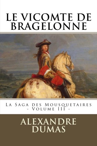 LE VICOMTE DE BRAGELONNE par ALEXANDRE DUMAS: La Saga des Mousquetaires - Volume III Action & Adventure