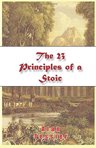 The 23 Principles of a Stoic (Stoicism 101 - The Greek Roman Philosophy - Wisdom of Life) Philosophy