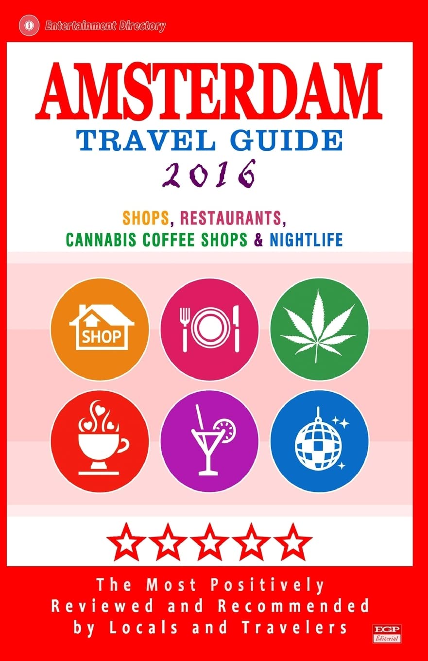 Amsterdam Travel Guide 2016: Shops, Restaurants, Cannabis Coffee Shops, Attractions & Nightlife in Amsterdam (City Travel Guide 2016) Travel