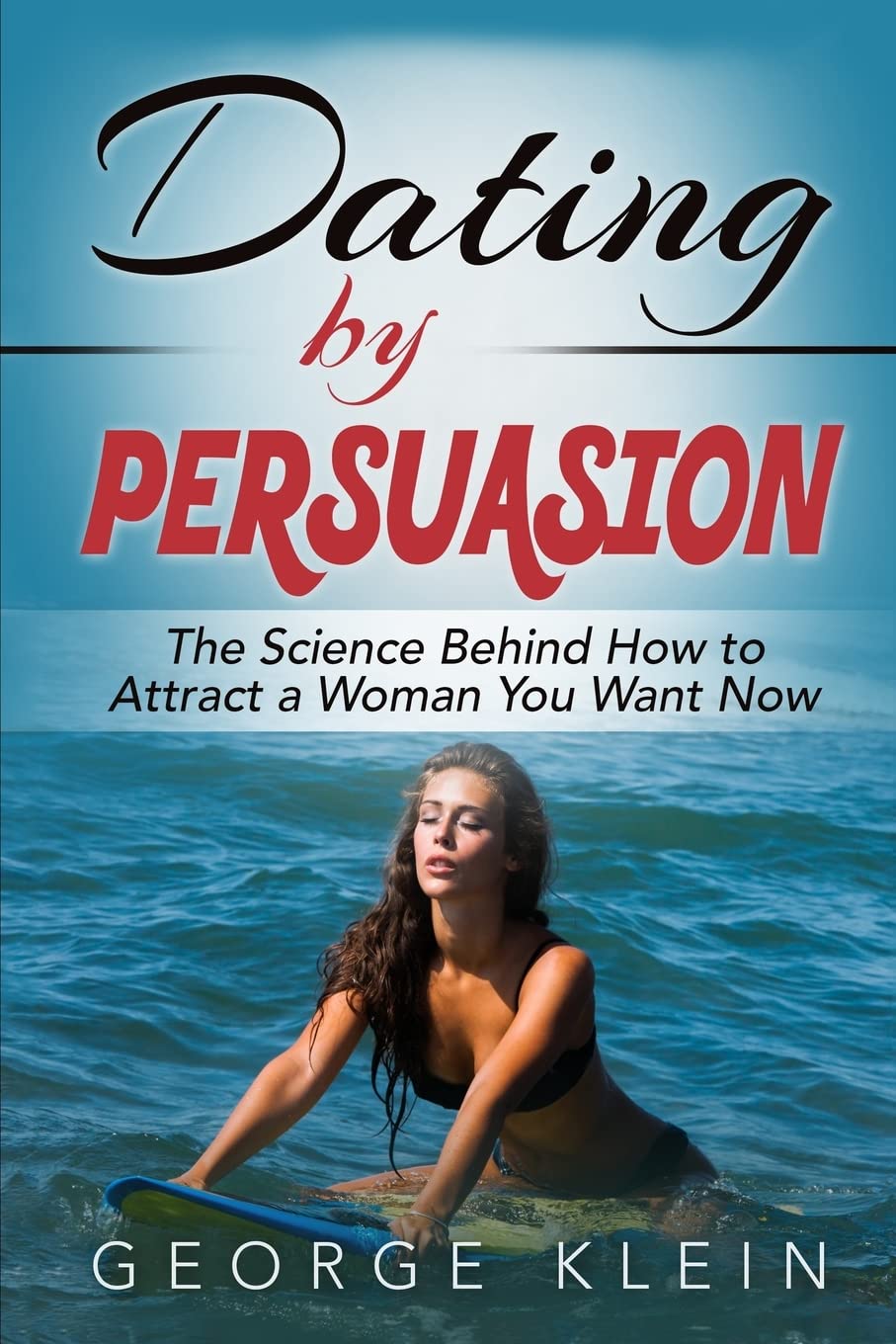 Dating by Persuasion: The Science behind How to Attract a Woman You Want Now (Lesbian Dating, Lesbian Studies) Social Sciences