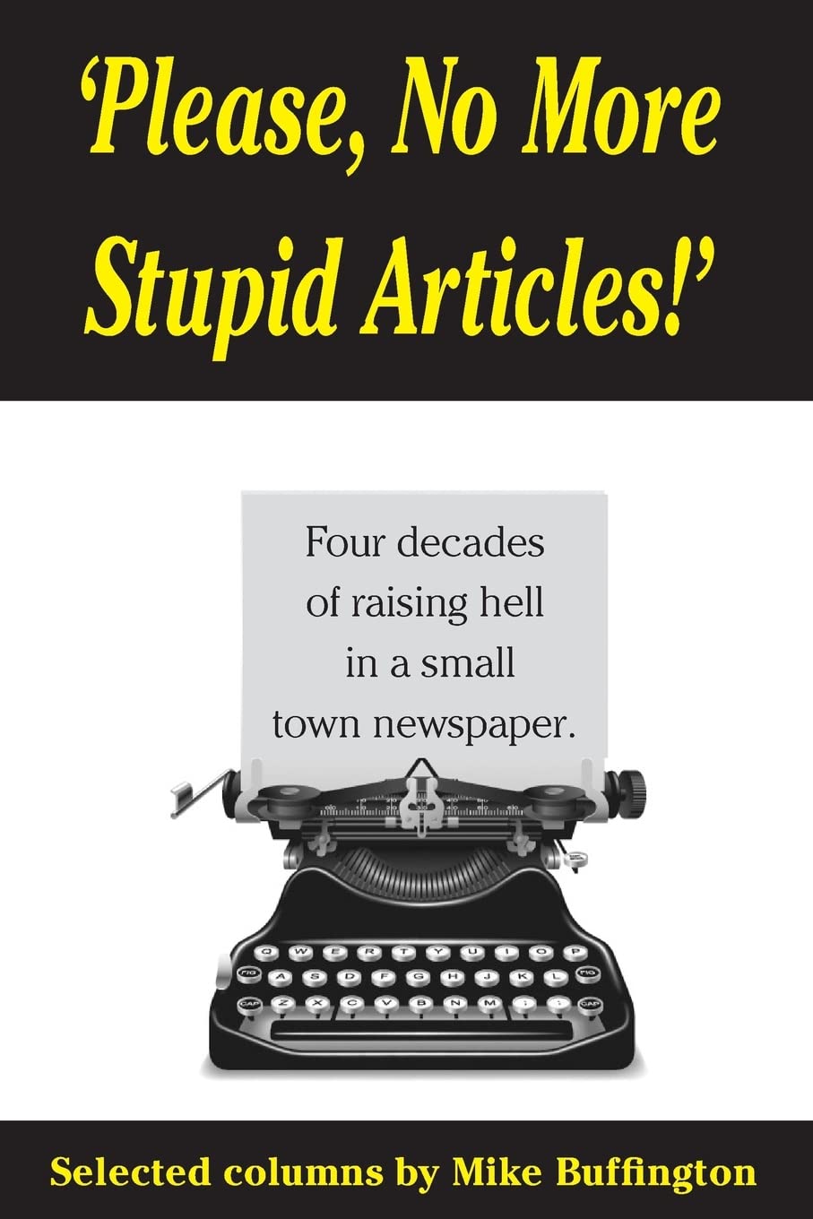 'Please, No More Stupid Articles!': Four decades of raising hell in a small town newspaper. Essays & Short Stories