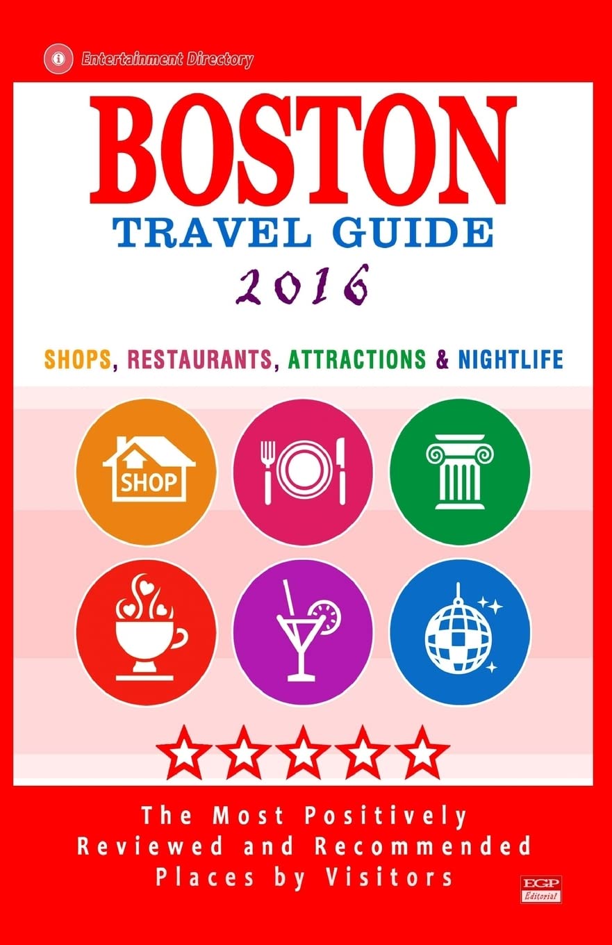 Boston Travel Guide 2016: Shops, Restaurants, Attractions, Entertainment and Nightlife in Boston, Massachusetts (City Travel Guide 2016) Travel