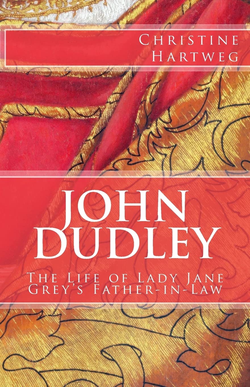 John Dudley: The Life of Lady Jane Grey's Father-in-Law Memories