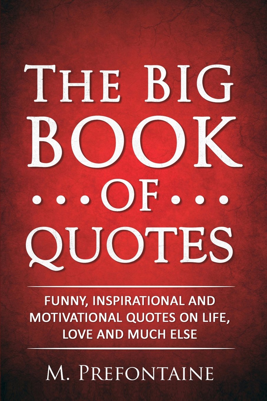 The Big Book of Quotes: Funny, Inspirational and Motivational Quotes on Life, Love and Much Else (Quotes For Every Occasion, Band 1) General education