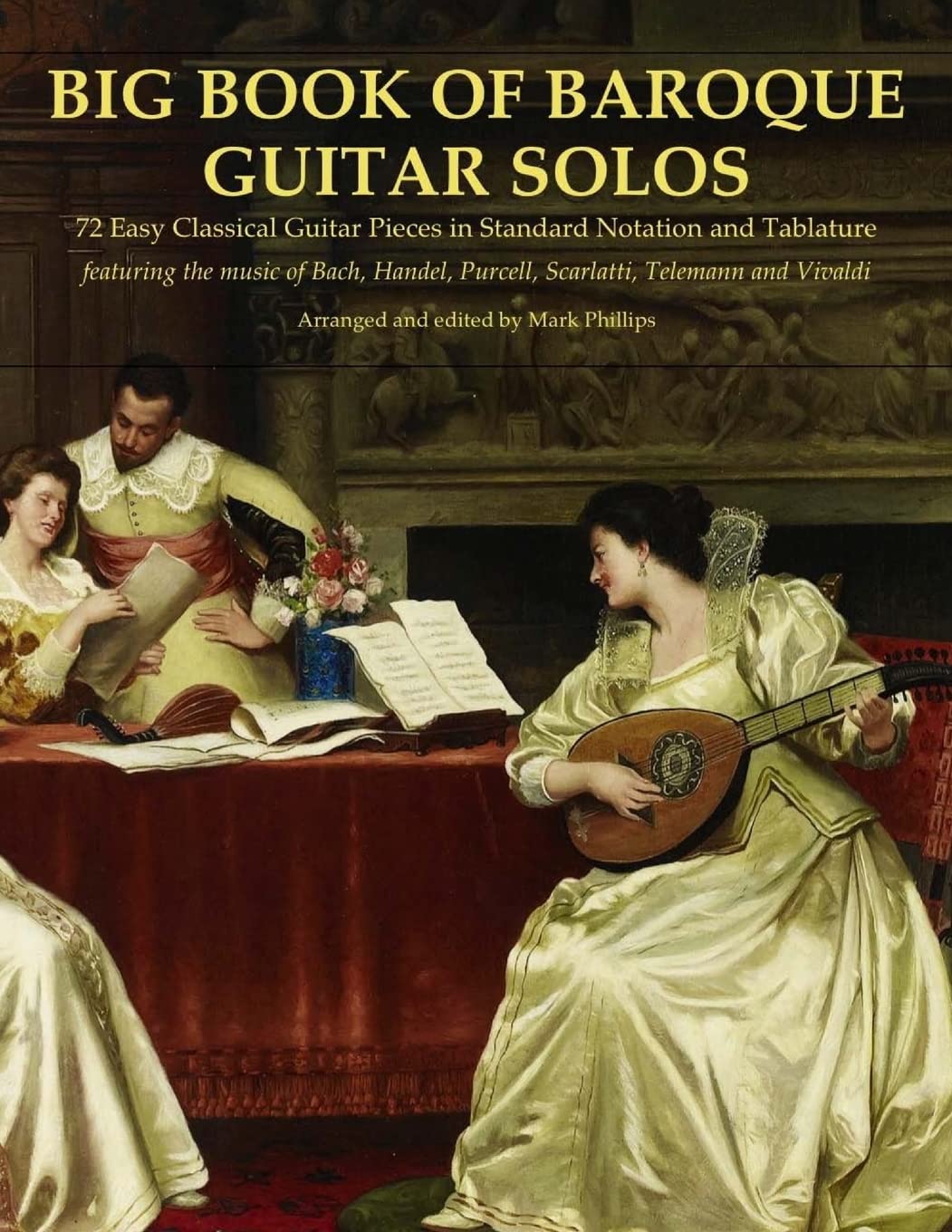 Big Book of Baroque Guitar Solos: 72 Easy Classical Guitar Pieces in Standard Notation and Tablature, Featuring the Music of Bach, Handel, Purcell, ... Composers’ Masterworks for Solo Guitar) Sheet Music