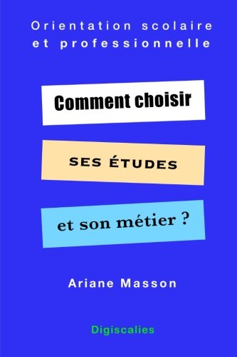 Comment choisir ses études et son métier: Orientation scolaire et professionnelle book