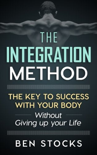 The Integration Method: The Key to Success With Your Body - Without Giving up Your Life Health, Nutrition & Fitness