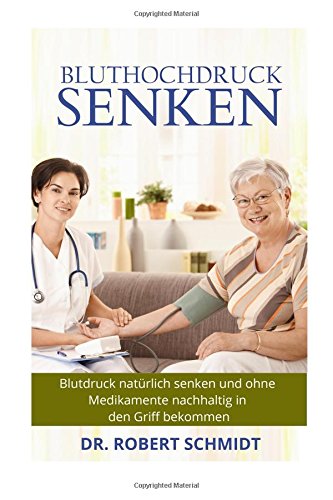 Bluthochdruck senken: So senken Sie Ihren Blutdruck natürlich und bekommen ihn ohne Medikamente endlich in den Griff Health, Nutrition & Fitness