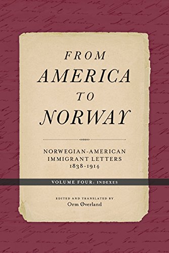 From America to Norway: Norwegian-American Immigrant Letters 1838-1914, Volume IV: Indexes: Norwegian-American Immigrant Letters 1838-1914, Volume IV: Indexes Volume 4 Social Sciences