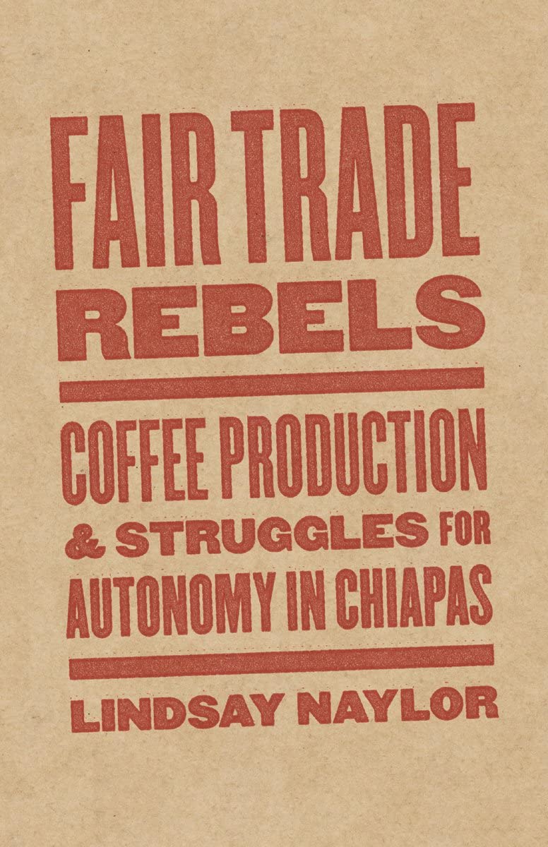 Fair Trade Rebels: Coffee Production and Struggles for Autonomy in Chiapas (Diverse Economies and Livable Worlds) Books