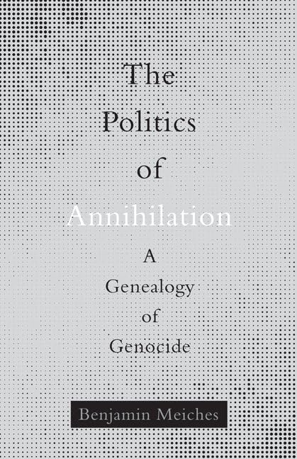The Politics of Annihilation: A Genealogy of Genocide Law