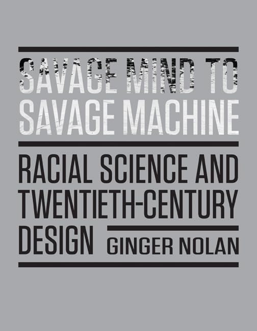 Savage Mind to Savage Machine: Racial Science and Twentieth-century Design Media & Communication