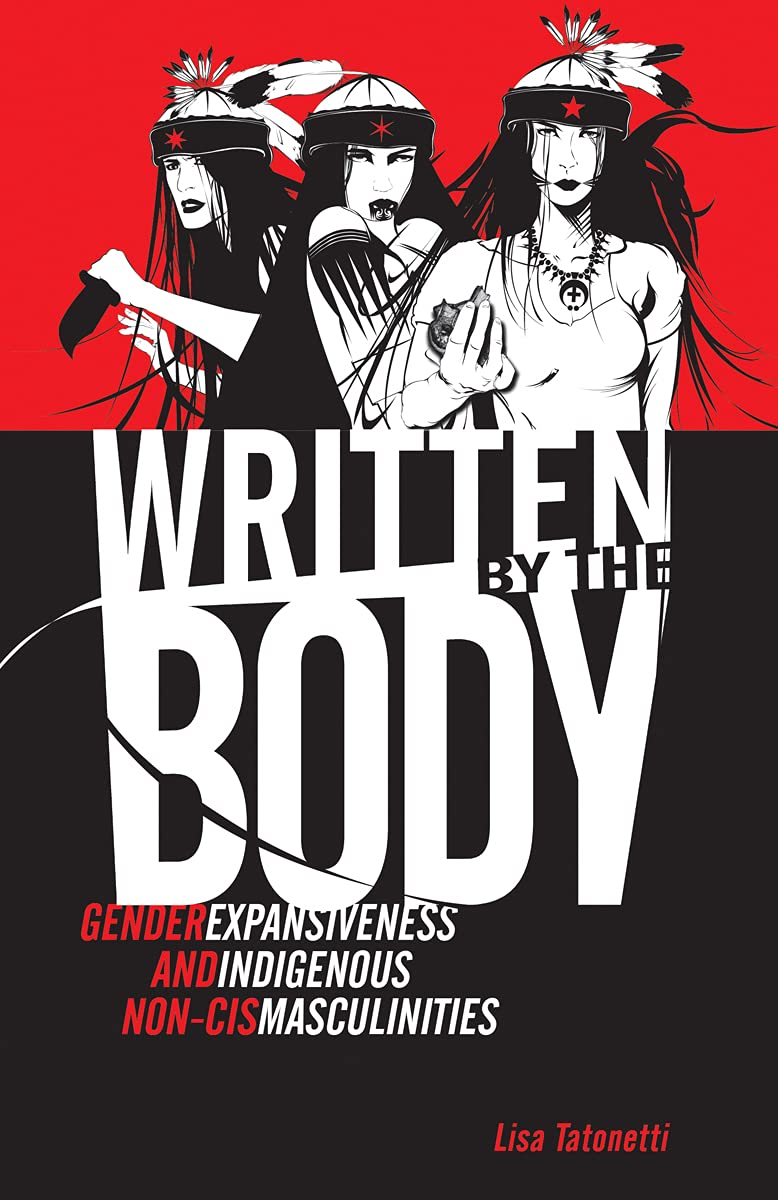 Written by the Body: Gender Expansiveness and Indigenous Non-Cis Masculinities (Indigenous Americas) Books