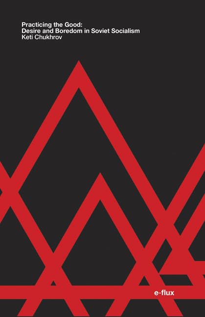 Practicing the Good: Desire and Boredom in Soviet Socialism (E-flux) Philosophy