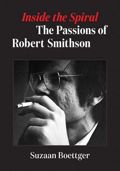 Inside the Spiral: The Passions of Robert Smithson Art & Literature