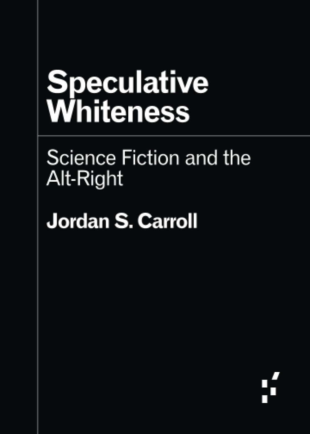 Speculative Whiteness: Science Fiction and the Alt-Right (Forerunners: Ideas First) Social Sciences
