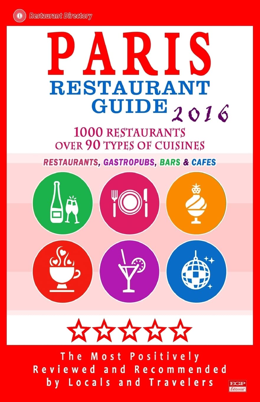 Paris Restaurant Guide 2016: Best Rated Restaurants in Paris, France - 1000 restaurants, bars and cafés recommended for visitors, 2016 Travel