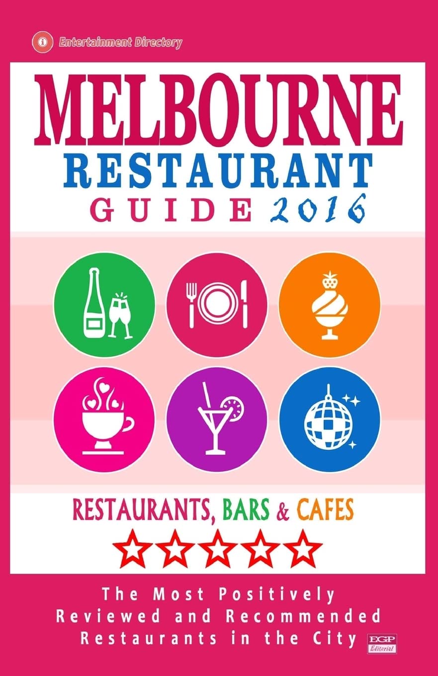 Melbourne Restaurant Guide 2016: Best Rated Restaurants in Melbourne - 500 restaurants, bars and cafés recommended for visitors, 2016 Travel