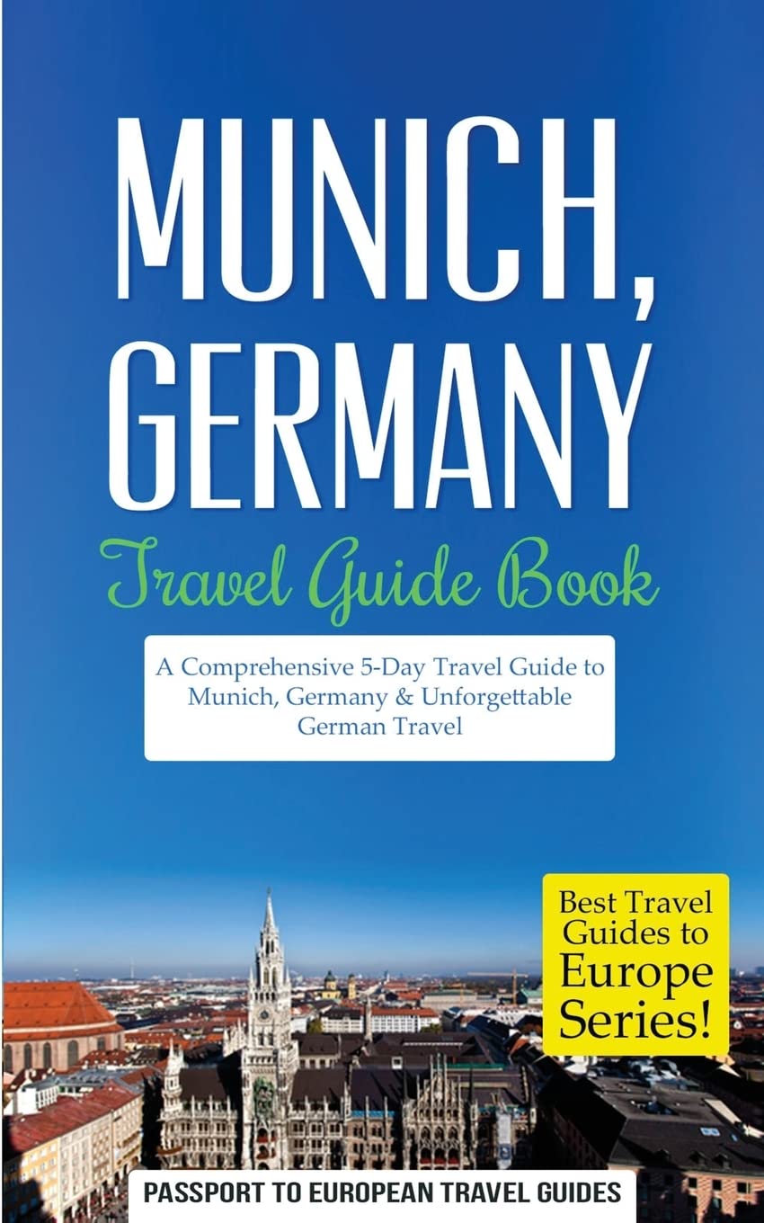 Munich: Munich, Germany: Travel Guide Book-A Comprehensive 5-Day Travel Guide to Munich, Germany & Unforgettable German Travel (Best Travel Guides to Europe Series, Band 18) Social Sciences