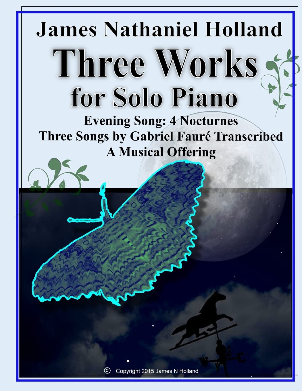 Three Works for Solo Piano: Evening Song 4 Nocturnes, Three Songs by Faure, A Musical Offering (Solo Piano Music (Miscellaneous) Works by James Nathaniel Holland, Band 4) Sheet Music